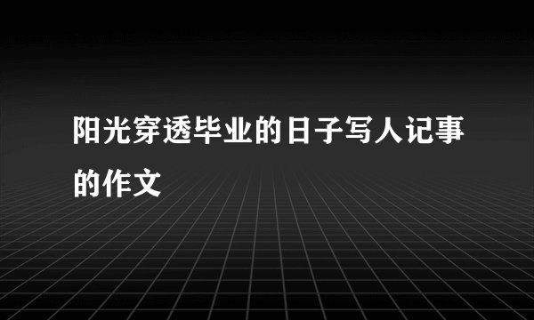阳光穿透毕业的日子写人记事的作文