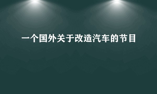 一个国外关于改造汽车的节目