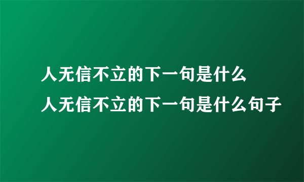 人无信不立的下一句是什么 人无信不立的下一句是什么句子