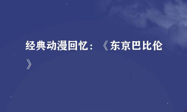 经典动漫回忆：《东京巴比伦》