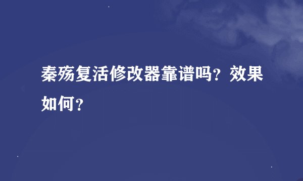 秦殇复活修改器靠谱吗？效果如何？