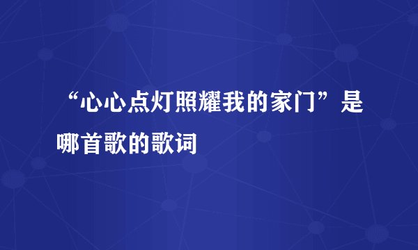 “心心点灯照耀我的家门”是哪首歌的歌词