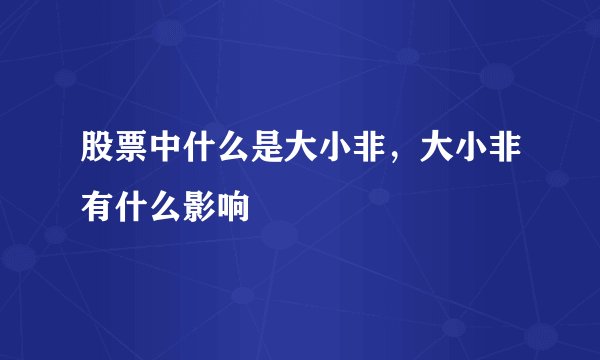 股票中什么是大小非,大小非有什么影响