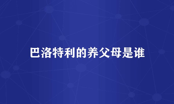 巴洛特利的养父母是谁