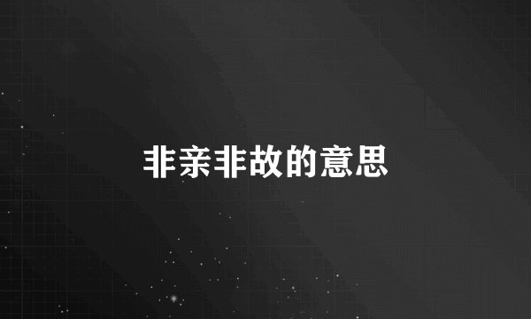 非亲非故的意思