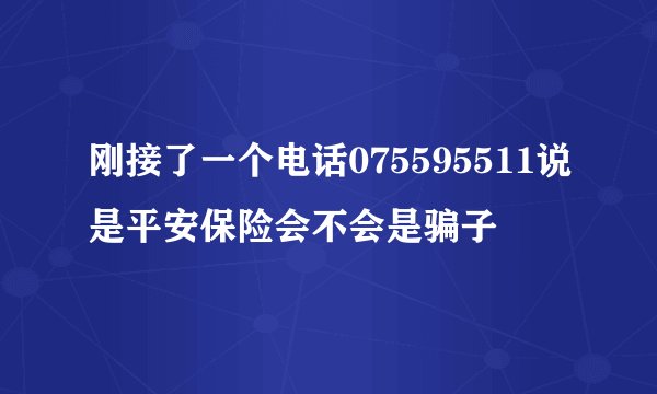 刚接了一个电话075595511说是平安保险会不会是骗子