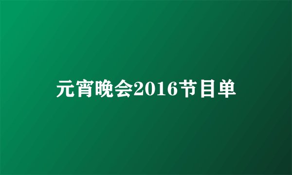 元宵晚会2016节目单