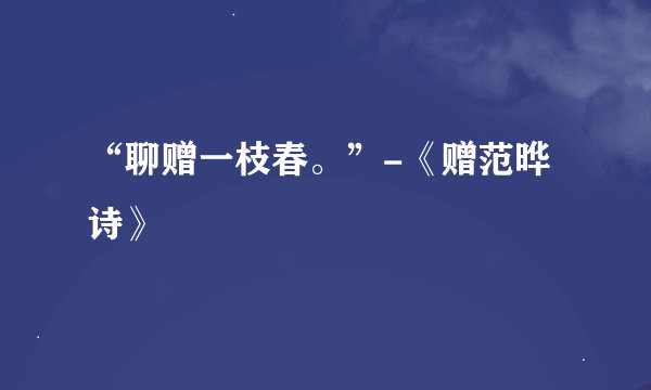 “聊赠一枝春。”-《赠范晔诗》