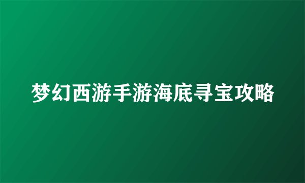 梦幻西游手游海底寻宝攻略