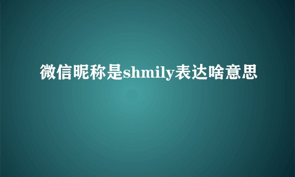 微信昵称是shmily表达啥意思