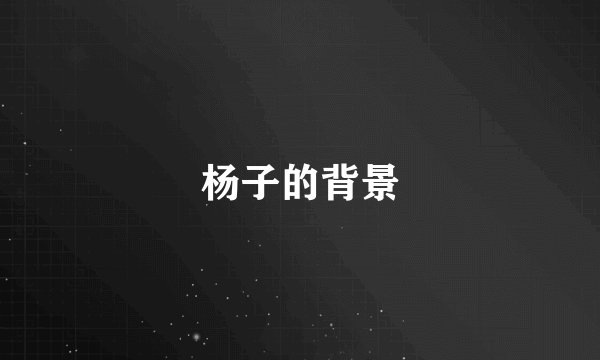 杨子的背景