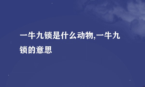 一牛九锁是什么动物,一牛九锁的意思