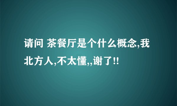 请问 茶餐厅是个什么概念,我北方人,不太懂,,谢了!!