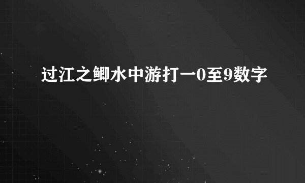 过江之鲫水中游打一0至9数字