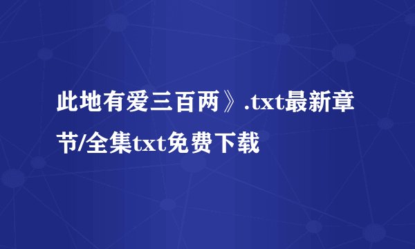 此地有爱三百两》.txt最新章节/全集txt免费下载