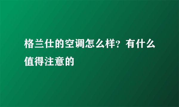 格兰仕的空调怎么样？有什么值得注意的