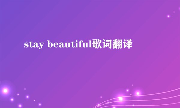 stay beautiful歌词翻译
