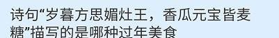 岁暮方思媚灶王香瓜元宝皆麦糖描写哪种过年美食