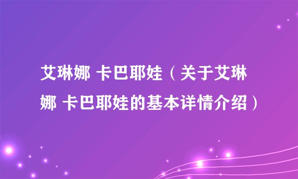 艾琳娜 卡巴耶娃（关于艾琳娜 卡巴耶娃的基本详情介绍）
