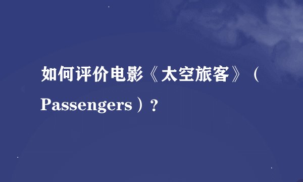 如何评价电影《太空旅客》（Passengers）？