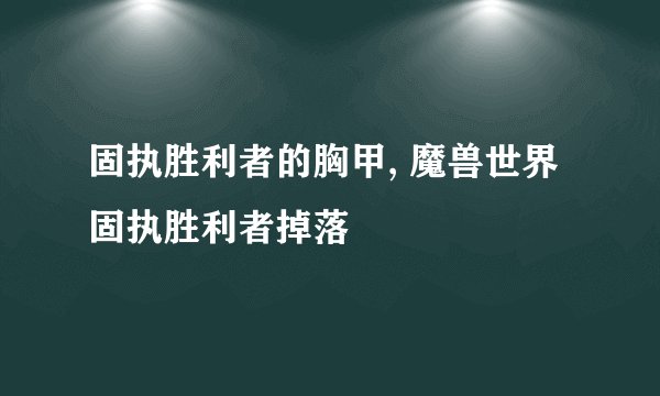 固执胜利者的胸甲, 魔兽世界固执胜利者掉落