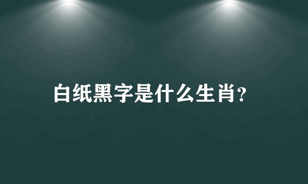 白纸黑字是什么生肖？