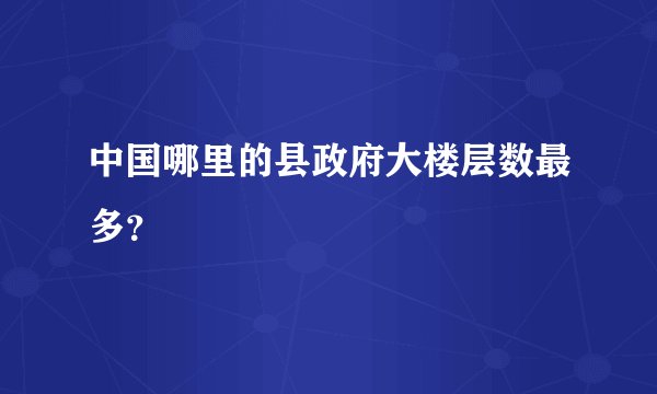 中国哪里的县政府大楼层数最多？