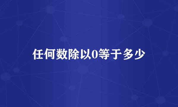 任何数除以0等于多少