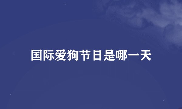 国际爱狗节日是哪一天
