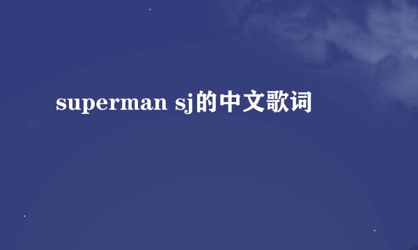 superman sj的中文歌词