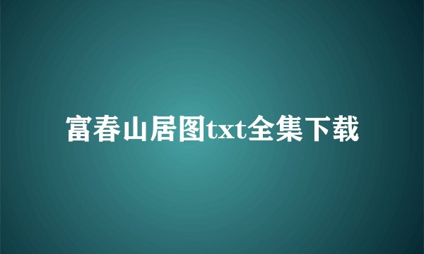 富春山居图txt全集下载