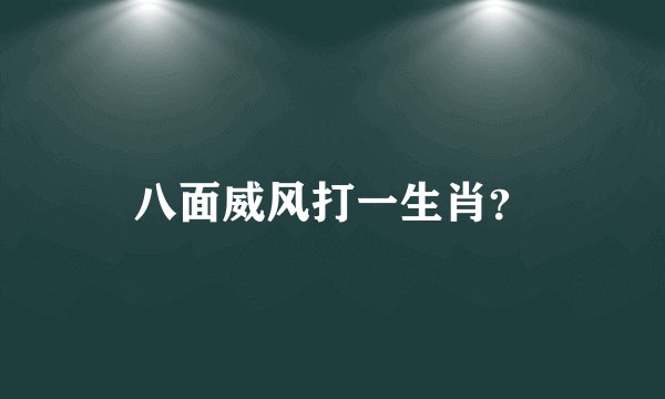 八面威风打一生肖？
