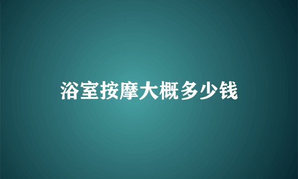 浴室按摩大概多少钱