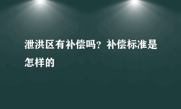 泄洪区有补偿吗？补偿标准是怎样的
