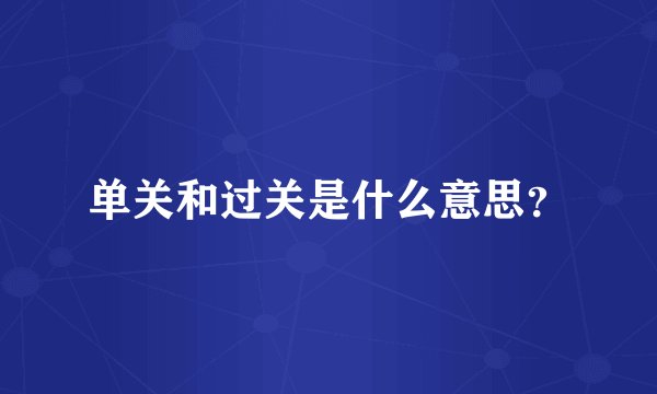 单关和过关是什么意思？