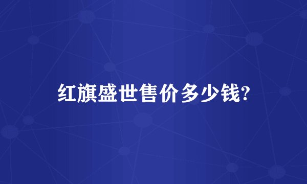 红旗盛世售价多少钱?