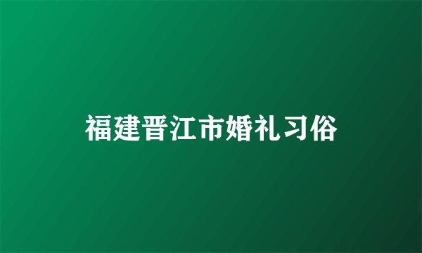 福建晋江市婚礼习俗