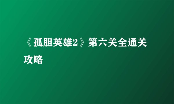 《孤胆英雄2》第六关全通关攻略