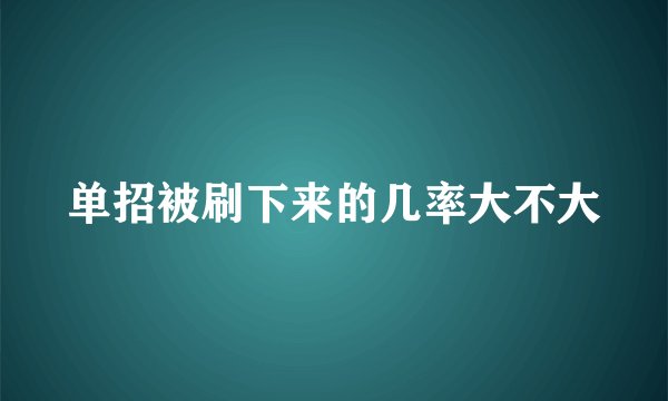 单招被刷下来的几率大不大