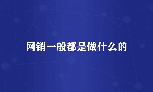 网销一般都是做什么的