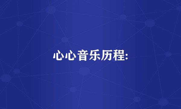 心心音乐历程:
