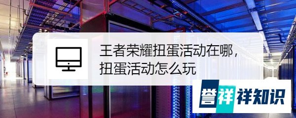 王者荣耀扭蛋活动在哪，扭蛋活动怎么玩