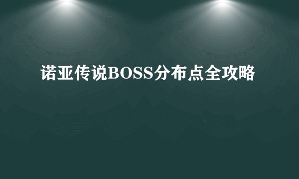 诺亚传说BOSS分布点全攻略