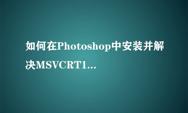 如何在Photoshop中安装并解决MSVCRT10.DLL缺失问题的NoiseNinja插件？