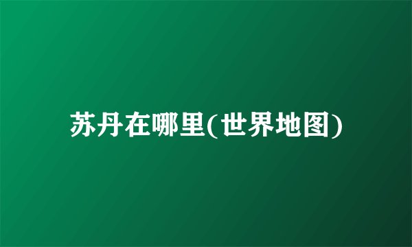 苏丹在哪里(世界地图)