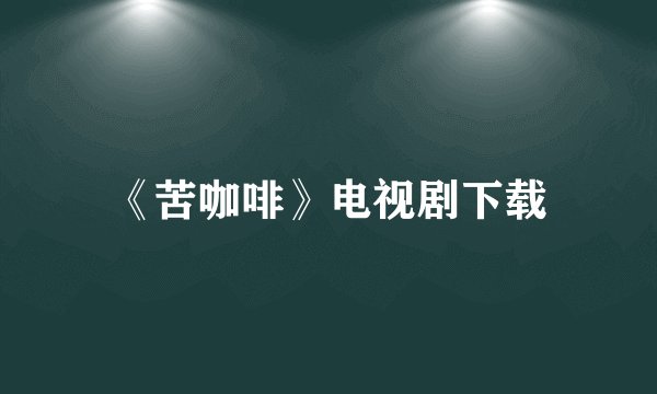 《苦咖啡》电视剧下载