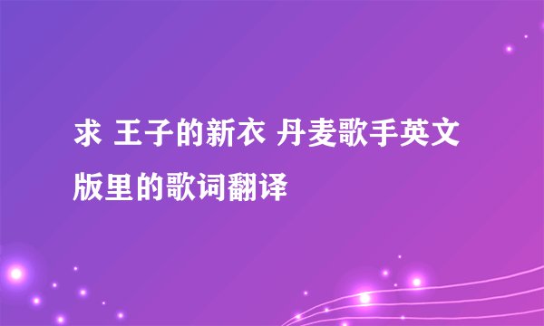 求 王子的新衣 丹麦歌手英文版里的歌词翻译