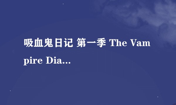 吸血鬼日记 第一季 The Vampire Diaries Season 1 (2009)全集未删减高清版免费下载