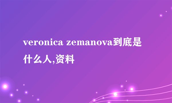 veronica zemanova到底是什么人,资料