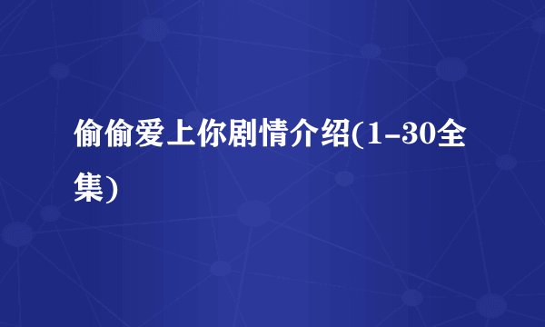 偷偷爱上你剧情介绍(1-30全集)